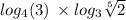  log_{4}(3) \: \times log_{3} \sqrt[5]{2} 