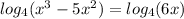  log_{4}(x {}^{3 } - 5x {}^{2} ) = log_{4}(6x) 