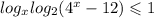  log_{x} log_{2}(4 ^{x} - 12) \leqslant 1