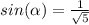  sin( \alpha ) = \frac{1}{ \sqrt{5} } 