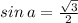  sin\: a = \frac{ \sqrt{3} }{2} 