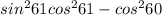  sin^{2} 61 + cos^{2}61 - cos^{2}60