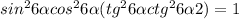  sin^ {2} 6 \alpha cos ^{2}6 \alpha (tg ^{2} 6 \alpha + ctg ^{2} 6 \alpha + 2) = 1