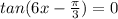  tan(6x - \frac{\pi}{3} ) = 0