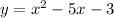  y = {x}^{2} - 5x - 3