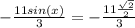 -\frac{11sin(x)}{3} = -\frac{11\frac{\sqrt{2} }{2} }{3}