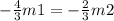 -\frac{4}{3}m1=-\frac{2}{3}m2