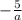 -\frac{5}{a}