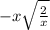 - x \sqrt{\frac{2}{x} }