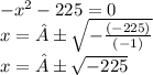 -x^2-225=0\\x=±\sqrt{-\frac{(-225)}{(-1)} } \\x =±\sqrt{-225}