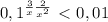 0,1^{\frac{3}{x}+\frac{2}{x^{2} } } \ \textless \ 0,01