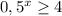 0,5^{x} \geq 4