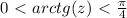 0\ \textless \ arctg(z)\ \textless \ \frac{\pi}{4}