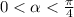 0 < \alpha < \frac{\pi}{4} 