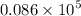 0.086 \times {10}^{5} 