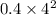 0.4 \times 4 ^{2} 