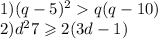 1)(q - 5) {}^{2} > q(q - 10) \\ 2)d {}^{2} + 7 \geqslant 2(3d - 1)