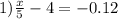 1) \frac{x}{5} - 4 = - 0.1 + 2