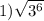 1) \sqrt{3 ^{6} } 