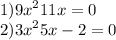 1) {9x}^{2} + 11x = 0 \\ 2) {3x}^{2} + 5x - 2 = 0