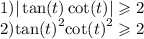 1) | \tan(t) + \cot(t) | \geqslant 2 \\ 2) { \tan(t) }^{2} + { \cot(t) }^{2 } \geqslant 2