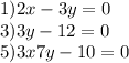 1) 2x-3y=0 \\ 3)3y-12=0 \\ 5)3x+7y-10=0