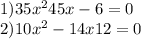 1) 35x^{2} +45x-6=0\\2) 10x^{2} -14x+12=0\\