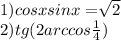 1) cosx+sinx=\sqrt[]{2} \\2) tg (2 arccos\frac{1}{4} )