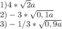 1)4*\sqrt{2}a \\2)-3*\sqrt{0,1a}\\3)-1/3*\sqrt{0,9a}