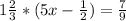 1\frac{2}{3} *(5x-\frac{1}{2})=\frac{7}{9}