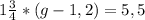 1\frac{3}{4}*(g-1,2)=5,5