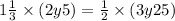 1 \frac{1}{3} \times (2y + 5) = \frac{1}{2} \times (3y + 25)