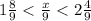 1 \frac{8}{9} < \frac{x}{9} < 2 \frac{4}{9} 