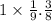 1 \times \frac{1}{9} . \frac{3}{8} 