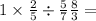 1 \times \frac{2}{5} \div \frac{5}{7} + \frac{8}{3} = 