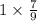 1 \times \frac{7}{9} 