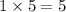 1 \times 5 = 5