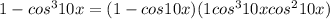 1 - cos^310x = (1 - cos10x)(1 + cos^310x + cos^210x)