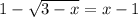 1-\sqrt{3-x} =x-1