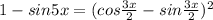 1-sin5x = (cos\frac{3x}{2} -sin\frac{3x}{2})^{2}