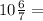 10\frac{6}{7}=