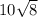 10 \sqrt{8} 