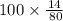 100 \times \frac{14}{ \: 80} 