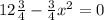 12\frac{3}{4} - \frac{3}{4} x^{2} =0