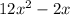 12 {x}^{2} - 2x