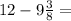 12-9\frac{3}{8} =