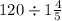 120 \div1 \frac{4}{5} 