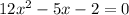 12x^{2}-5x-2=0