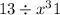 13 \div x ^3 + 1