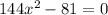 144x {}^{2} - 81 = 0